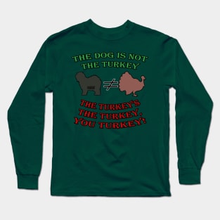 The Dog is Not the Turkey! Long Sleeve T-Shirt